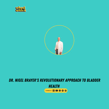 Dr. Nigel Brayer's Revolutionary Approach to Bladder Health | Wheel With It Podcast