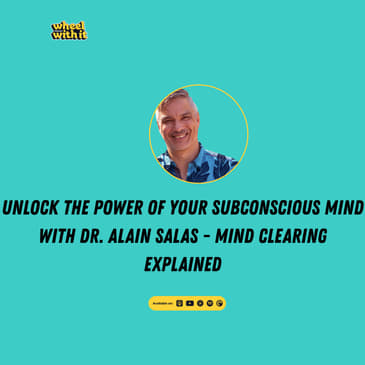 Unlock the Power of Your Subconscious Mind with Dr. Alain Salas - Mind Clearing Explained