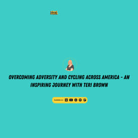 Overcoming Adversity and Cycling Across America - An Inspiring Journey with Teri Brown