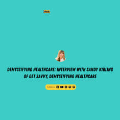 Demystifying Healthcare: Interview with Sandy Kibling of Get Savvy, Demystifying Healthcare.