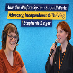 Advocacy, Independence &amp; How the Welfare System Should Work | Stephanie Singer