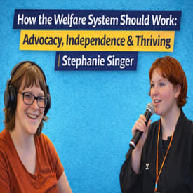 Advocacy, Independence &amp; How the Welfare System Should Work | Stephanie Singer