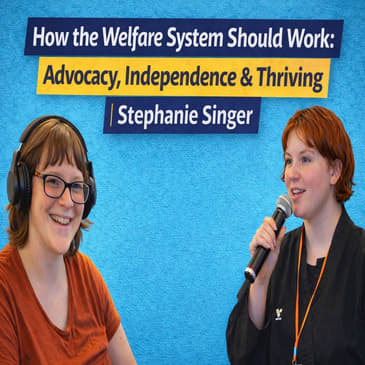 Advocacy, Independence &amp; How the Welfare System Should Work | Stephanie Singer
