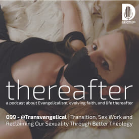 099 - @Transvangelical | Transition, Sex Work and Reclaiming Our Sexuality Through Better Theology