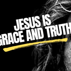 Episode #90: Jesus is Grace and Truth