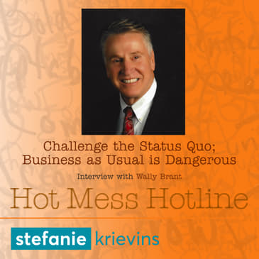 Challenge the Status Quo; Business as Usual is Dangerous with Wally Brant