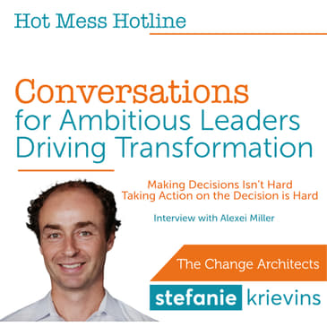 Making Decisions Isn’t Hard, Taking Action on the Decision is Hard with Alexei Miller