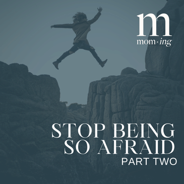 Stop Being So Afraid, Part 2