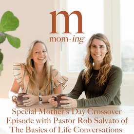 Special Mother's Day Episode with Pastor Rob Salvato of The Basics of Life Conversations