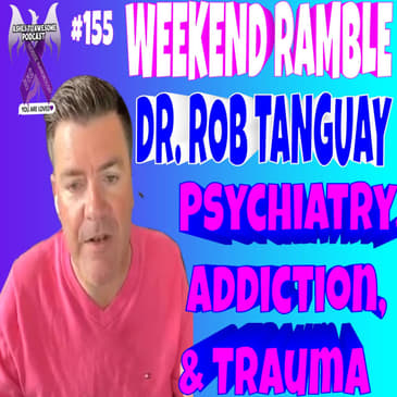 WEEKEND RAMBLE- DR. ROB TANGUAY-PSYCHIATRY, ADDICTION, & TRAUMA