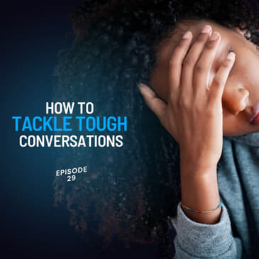 29: How to Tackle Tough Conversations