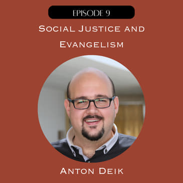 9. Social Justice and Evangelism with Anton Deik