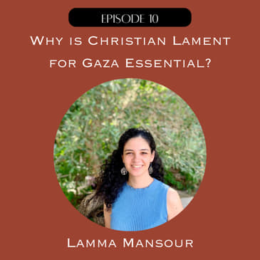 10. Why is Christian Lament for Gaza Essential? with Lamma Mansour