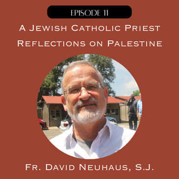 11. A Jewish Jesuit Priest Reflections on Palestine with Fr. David Neuhaus