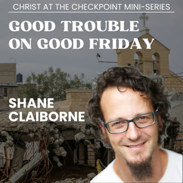 CATC #3 Shane Claiborne: Good Trouble on Good Friday