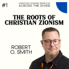 The Roots of Christian Zionism with Robert O. Smith- Christian Zionism Series #1