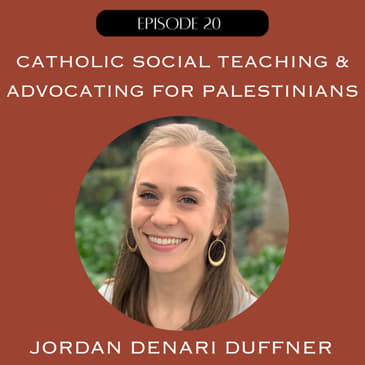Catholic Social Teaching &amp; Advocating for Palestinians with Jordan Denari Duffner