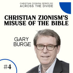 Christian Zionism's Misuse of the Bible with Gary Burge- Christian Zionism Series #4