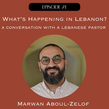 What’s Happening in Lebanon? A Conversation with a Lebanese Pastor, Marwan Aboul-Zelof