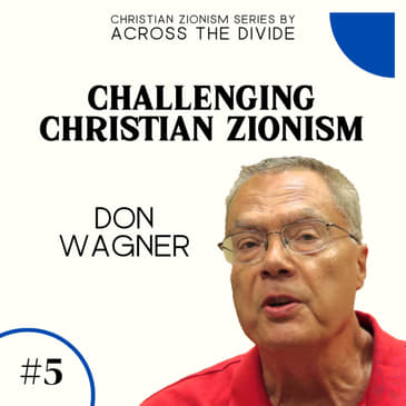 Challenging Christian Zionism with Don Wagner - Christian Zionism Series #5