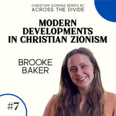 Modern Developments in Christian Zionism with Brooke Baker- Christian Zionism Series #7