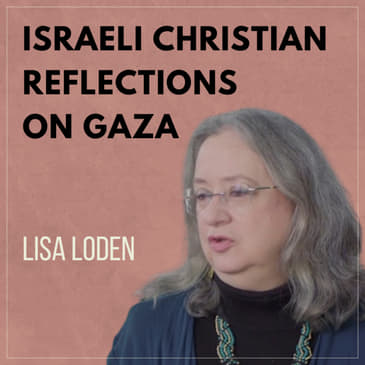 Israeli Christian Reflections on the Gaza Genocide with Lisa Loden