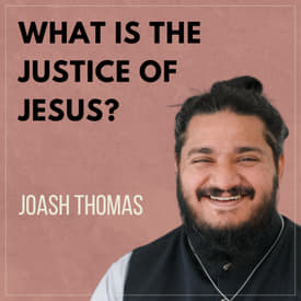 What is the Justice of Jesus? With Joash Thomas