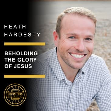 Beholding the Glory of Jesus with Heath Hardesty