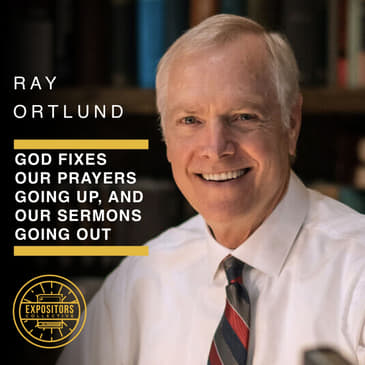 God Fixes Our Prayers Going Up, and Our Sermons Going Out - Ray Ortlund