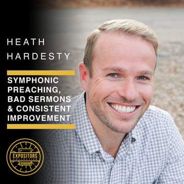 Symphonic Preaching, Bad Sermons & Consistent Improvement with Heath Hardesty