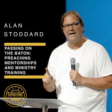 Passing on the Baton: Preaching Mentorships and Ministry Training with Alan Stoddard