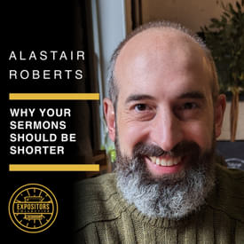 Why Your Sermons Should Be Shorter - Alastair Roberts