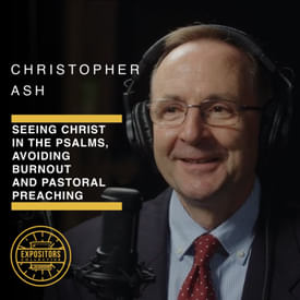 Seeing Christ in the Psalms, Avoiding Burnout and Pastoral Preaching with Christopher Ash