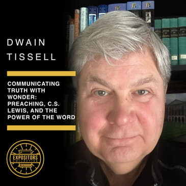 Communicating Truth with Wonder: Preaching, C.S. Lewis, and the Power of the Word - Dwain Tissell