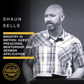 Ministry in Motion: Guest Preaching, Mentorship, and Sermon Application with Shaun Sells