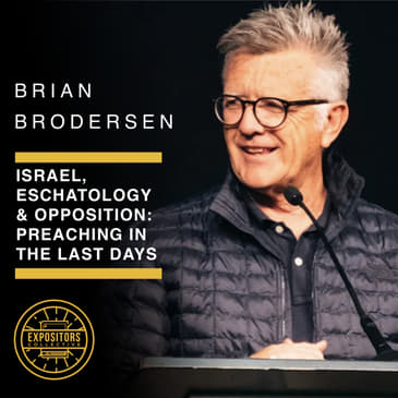Israel, Eschatology &amp; Opposition: Brian Brodersen on Preaching in the Last Days