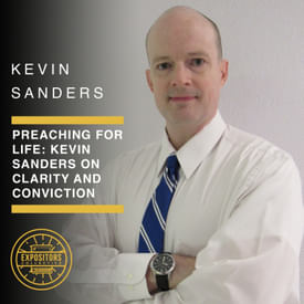Preaching for Life: Kevin Sanders on Clarity and Conviction