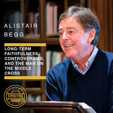 Long-Term Faithfulness, Controversies, and the Man on the Middle Cross – Alistair Begg