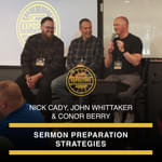 Sermon Preparation Strategies w/ Nick Cady, John Whittaker & Conor Berry