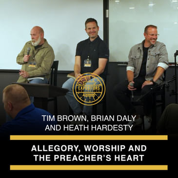 Allegory, Worship and the Preacher’s Heart – with Tim Brown, Brian Daly and Heath Hardesty