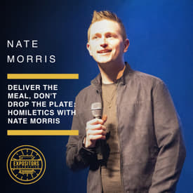 Deliver the Meal, Don't Drop the Plate: Homiletics with Nate Morris