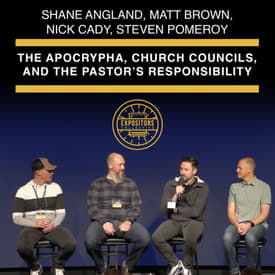 The Apocrypha, Church Councils, and the Pastor’s Responsibility - with Shane Angland, Matt Brown, Nick Cady, and Steven Pomeroy