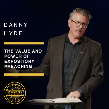 The Value and Power of Expository Preaching with Dr. Danny Hyde