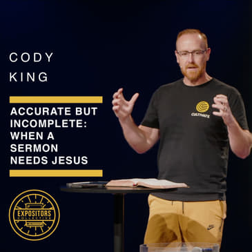 Accurate but Incomplete: When a Sermon Needs Jesus - Cody King
