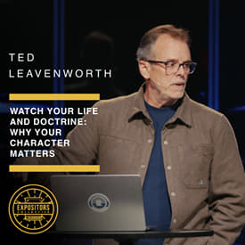 Watch Your Life and Doctrine: Why Your Character Matters - Ted Leavenworth