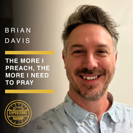 The More I Preach, the More I Need to Pray — Brian Davis