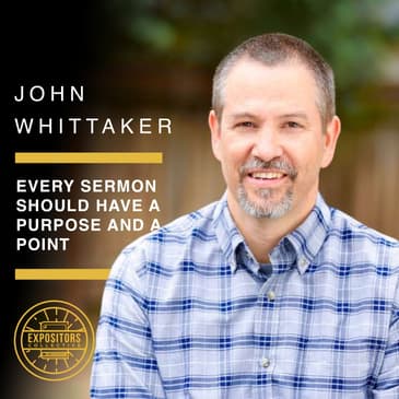 Every Sermon Should Have A Purpose And A Point with John Whittaker