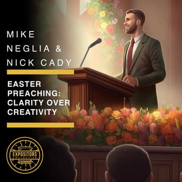 Easter Preaching: Clarity over Creativity with Mike Neglia, Nick Cady and Aaron Salvato