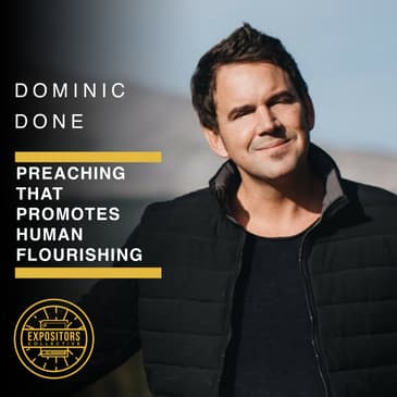 Preaching That Promotes Human Flourishing with Dominic Done