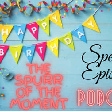 The Spurr Of the Moment Podcast: Special Birthday Episode With Special Guests